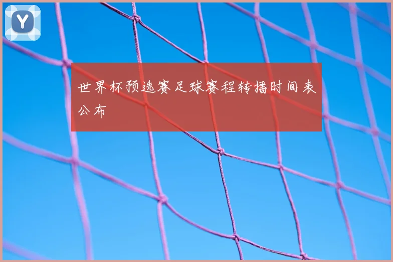 世界杯预选赛足球赛程转播时间表公布